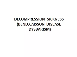 DECOMPRESSION SICKNESS (BEND,CAISSON DISEASE ,DYSBARISM)