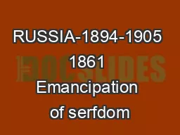 RUSSIA-1894-1905 1861 Emancipation of serfdom