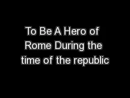 To Be A Hero of  Rome During the time of the republic