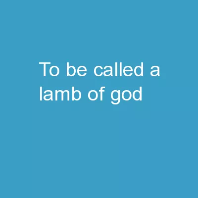 “To Be Called    	a Lamb of God”