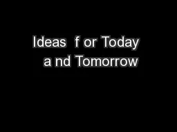 Ideas  f or Today  a nd Tomorrow