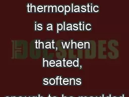 Thermoplastic A thermoplastic is a plastic that, when heated, softens enough to be moulded