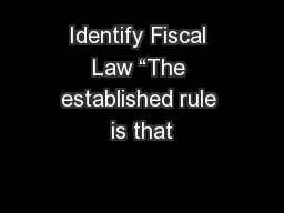 Identify Fiscal Law “The established rule is that