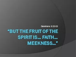 “But the Fruit of the Spirit is… Faith… Meekness…”