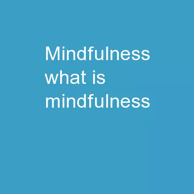 Mindfulness What is Mindfulness?