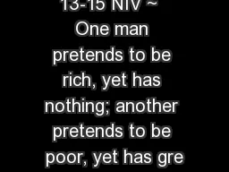 13-15 NIV ~  One man pretends to be rich, yet has nothing; another pretends to be poor,