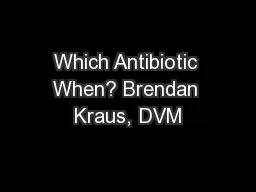 Which Antibiotic When? Brendan Kraus, DVM