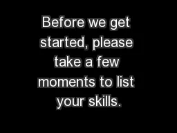 Before we get started, please take a few moments to list your skills.