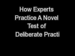 How Experts Practice A Novel Test of Deliberate Practi