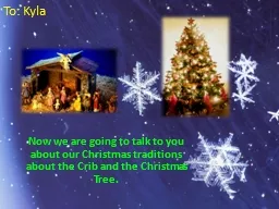 To: Kyla Now we are going to talk to you about our Christmas traditions about the Crib
