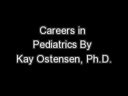 Careers in Pediatrics By Kay Ostensen, Ph.D.
