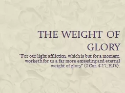 The Weight of glory “For our light affliction, which is but for a moment,