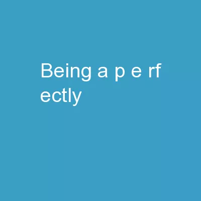 Being a   P e rf ectly