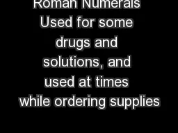 Roman Numerals Used for some drugs and solutions, and used at times while ordering supplies