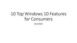 By Ed Bott 10 Top Windows 10 Features for Consumers
