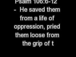 Psalm 106:6-12  -  He saved them from a life of oppression, pried them loose from