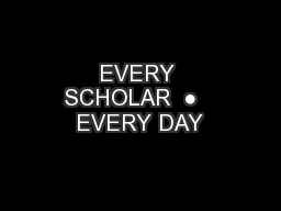 EVERY SCHOLAR  ●   EVERY DAY