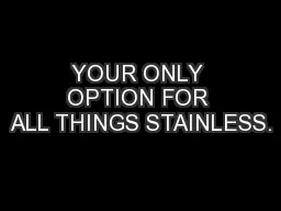 YOUR ONLY OPTION FOR ALL THINGS STAINLESS.