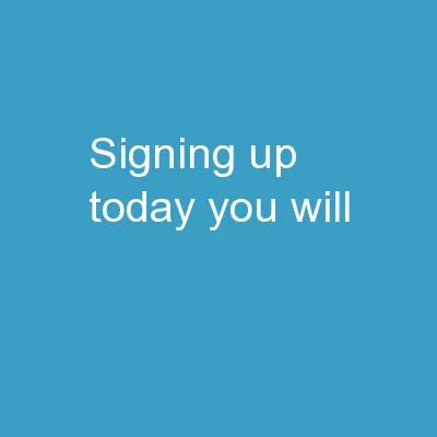 Signing up  Today you will