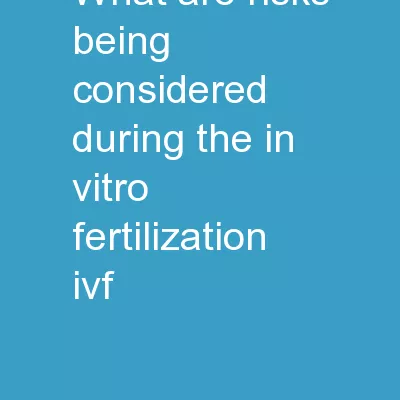 What are risks being considered during the In Vitro Fertilization (IVF)?