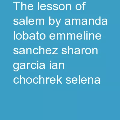 The Lesson of Salem By: Amanda Lobato, Emmeline Sanchez, Sharon Garcia,       Ian Chochrek,