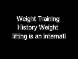 Weight Training History Weight lifting is an internati