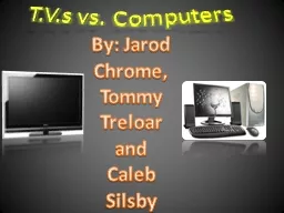 T.V.s vs. Computers By: Jarod Chrome, Tommy