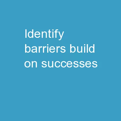 Identify Barriers Build on Successes