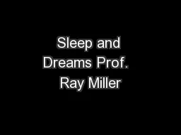 Sleep and Dreams Prof.  Ray Miller
