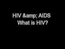 HIV & AIDS What is HIV?