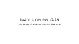 Exam 1 review 2019 Units, vectors, 1 D equations, 2D motion, force, statics