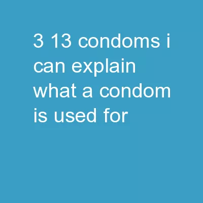 3.13 Condoms I can explain what a condom is used for.
