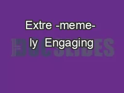 Extre -meme- ly  Engaging