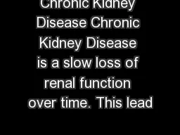 Chronic Kidney Disease Chronic Kidney Disease is a slow loss of renal function over time. This lead