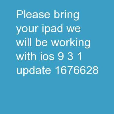 PLEASE BRING YOUR iPAD  We will be working with iOS 9.3.1 update