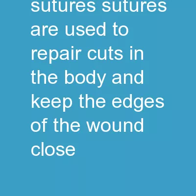 Suturing  Sutures Sutures are used to repair cuts in the body and keep the edges of the wound close
