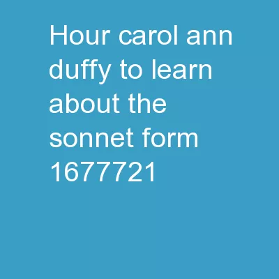 Hour   Carol  Ann Duffy To learn about the sonnet form.