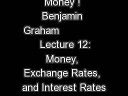 Money ! Benjamin Graham                 Lecture 12: Money, Exchange Rates, and Interest
