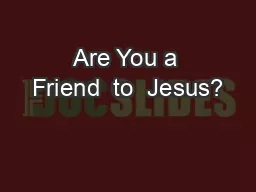 Are You a Friend  to  Jesus?