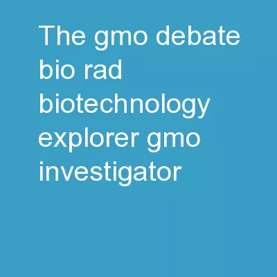 The GMO Debate Bio-Rad Biotechnology Explorer™ GMO Investigator