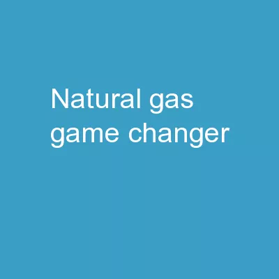 Natural Gas:    Game Changer