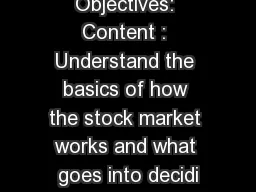 Objectives: Content : Understand the basics of how the stock market works and what goes into decidi