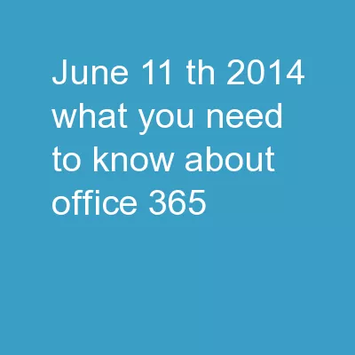 June 11 th , 2014 What You Need To Know About Office 365