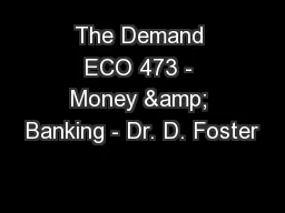 The Demand ECO 473 - Money & Banking - Dr. D. Foster