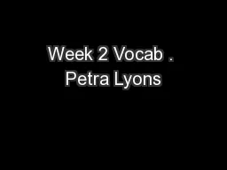 Week 2 Vocab . Petra Lyons