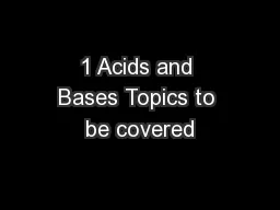 1 Acids and Bases Topics to be covered