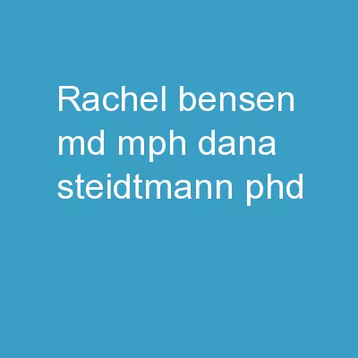 Rachel Bensen, MD, MPH Dana Steidtmann, PhD