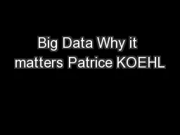 Big Data Why it matters Patrice KOEHL