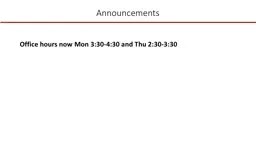 Announcements Office hours now Mon 3:30-4:30 and Thu 2:30-3:30