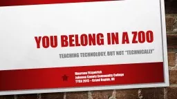 You belong in a zoo Teaching technology, but not “technically”